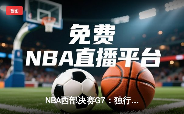 NBA西部决赛G7：独行侠神奇翻盘淘汰雷霆，东契奇三双率队晋级总决赛