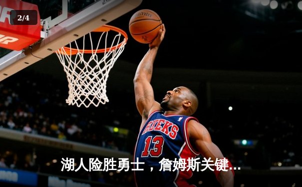 湖人险胜勇士，詹姆斯关键三分锁定胜局 - 2