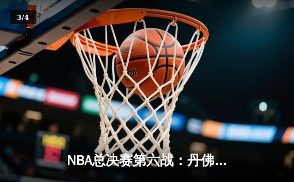 NBA总决赛第六战：丹佛掘金惊险取胜，约基奇三双率队问鼎总冠军 - 3