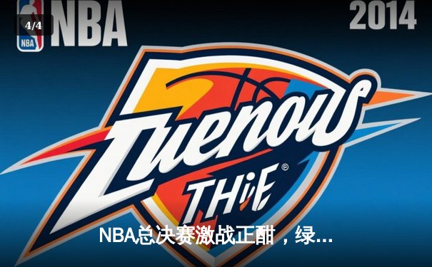 NBA总决赛激战正酣，绿军力克勇士扳平大比分 - 4