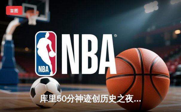 库里50分神迹创历史之夜 勇士加时逆转国王迎开门红